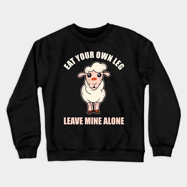 Eat Your Own Leg Leave Me Alone Crewneck Sweatshirt by funkyteesfunny